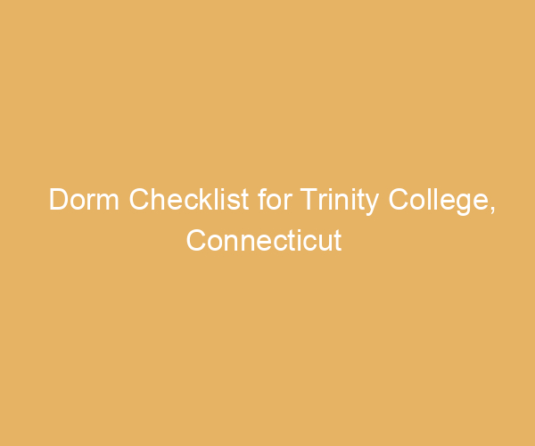 Dorm Checklist for Trinity College,  Connecticut