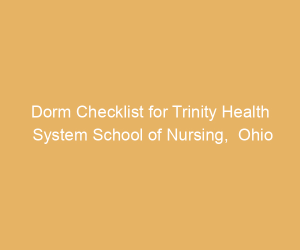 Dorm Checklist for Trinity Health System School of Nursing,  Ohio