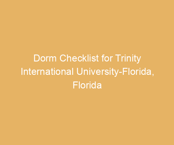 Dorm Checklist for Trinity International University-Florida,  Florida