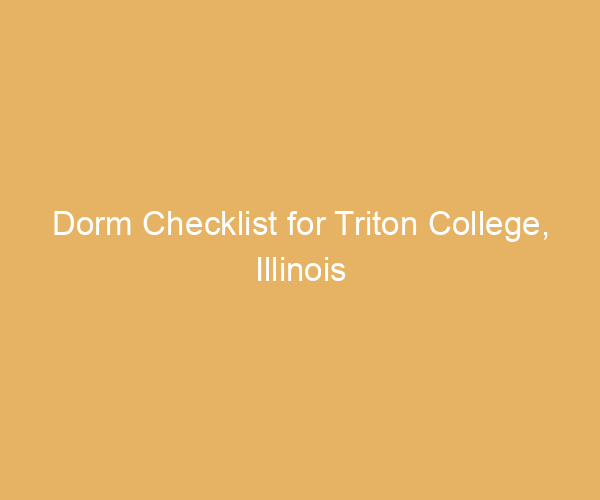 Dorm Checklist for Triton College,  Illinois