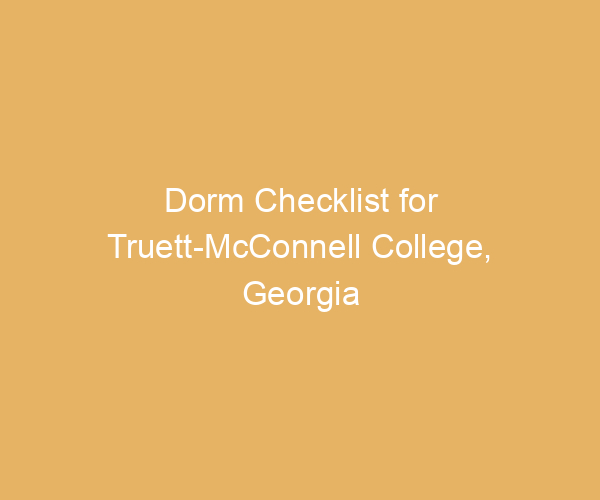 Dorm Checklist for Truett-McConnell College,  Georgia