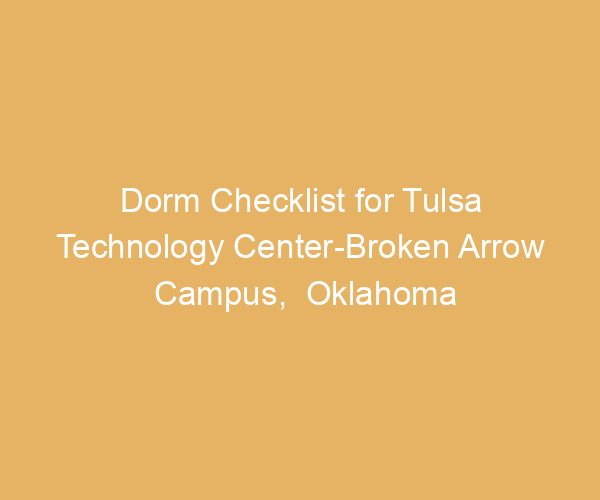 Dorm Checklist for Tulsa Technology Center-Broken Arrow Campus,  Oklahoma