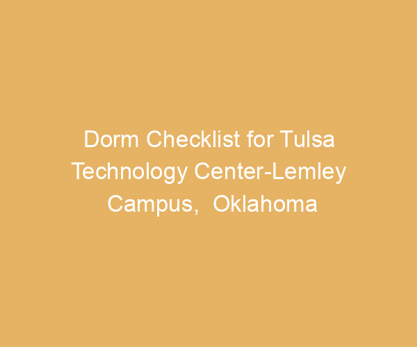 Dorm Checklist for Tulsa Technology Center-Lemley Campus,  Oklahoma