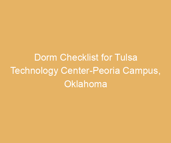 Dorm Checklist for Tulsa Technology Center-Peoria Campus,  Oklahoma