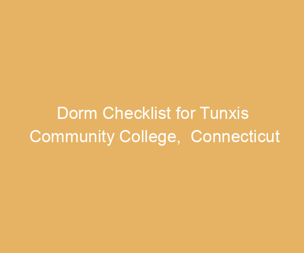 Dorm Checklist for Tunxis Community College,  Connecticut