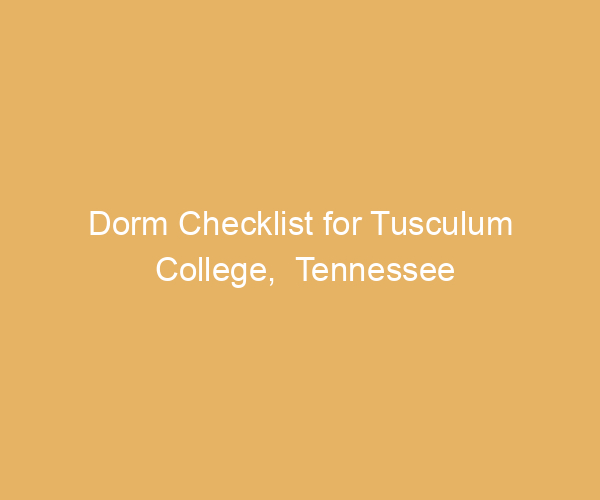 Dorm Checklist for Tusculum College,  Tennessee