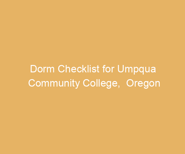 Dorm Checklist for Umpqua Community College,  Oregon