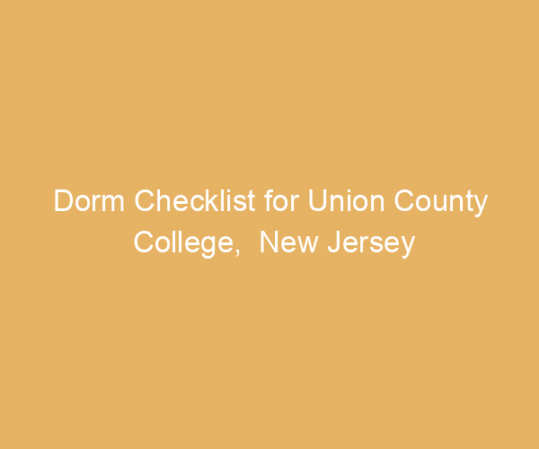 Dorm Checklist for Union County College,  New Jersey