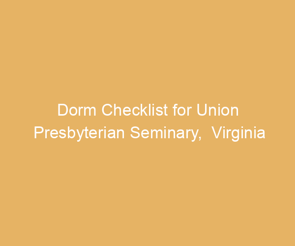 Dorm Checklist for Union Presbyterian Seminary,  Virginia