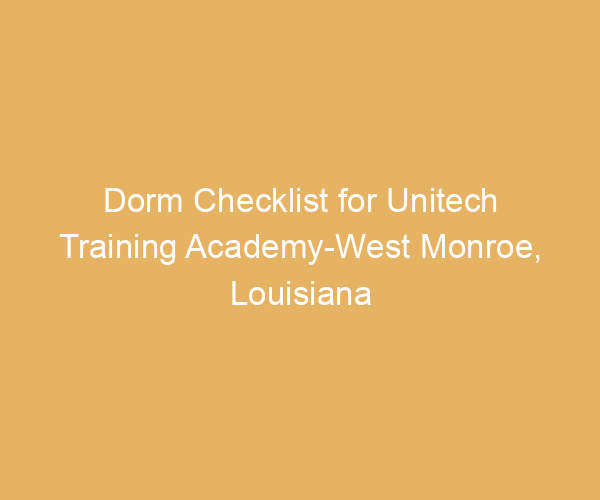 Dorm Checklist for Unitech Training Academy-West Monroe,  Louisiana