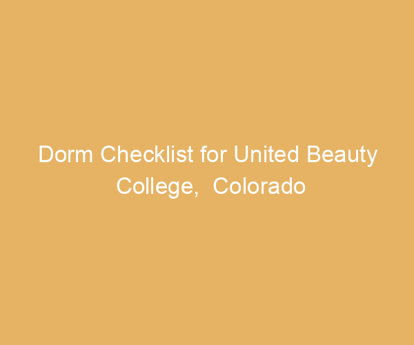 Dorm Checklist for United Beauty College,  Colorado