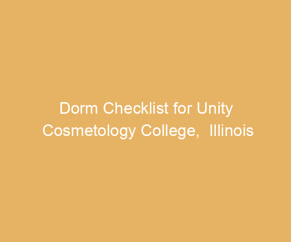 Dorm Checklist for Unity Cosmetology College,  Illinois