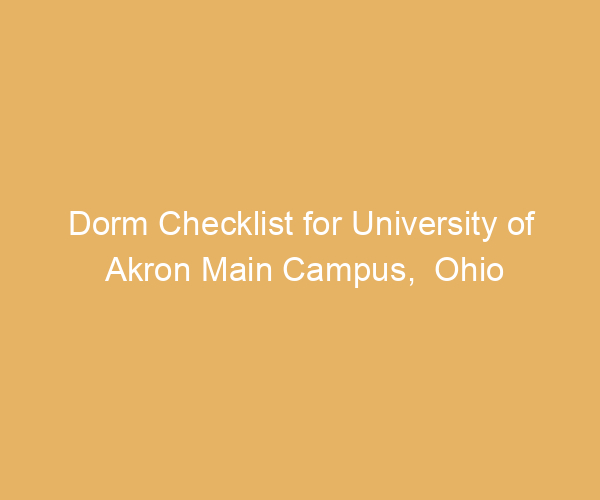 Dorm Checklist for University of Akron Main Campus,  Ohio