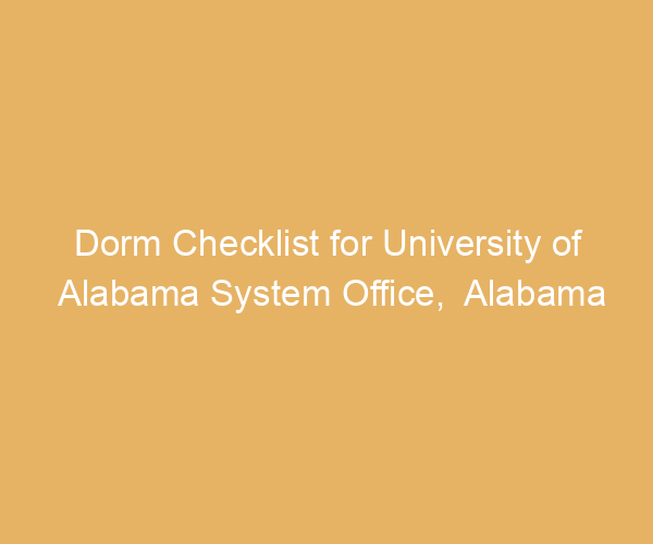 Dorm Checklist for University of Alabama System Office,  Alabama