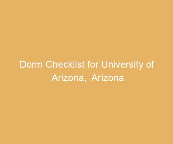 Dorm Checklist for University of Arizona,  Arizona