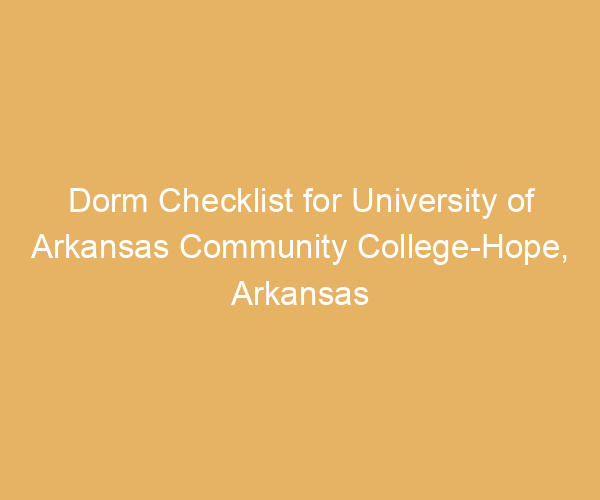 Dorm Checklist for University of Arkansas Community College-Hope,  Arkansas