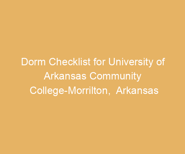 Dorm Checklist for University of Arkansas Community College-Morrilton,  Arkansas
