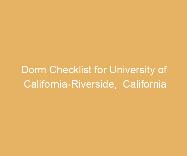 Dorm Checklist for University of California-Riverside,  California