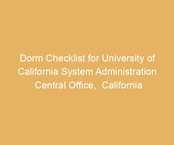 Dorm Checklist for University of California System Administration Central Office,  California