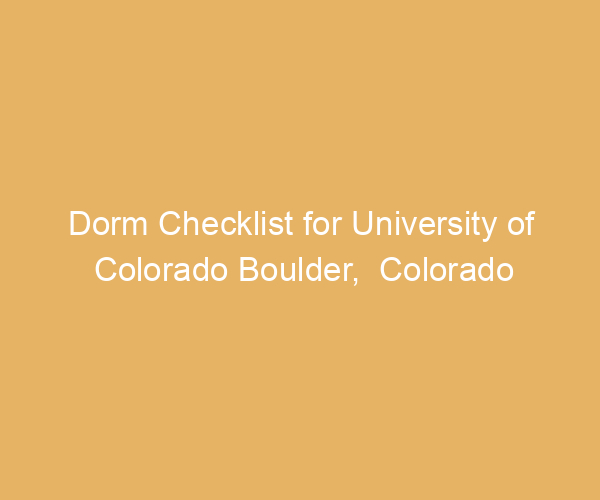Dorm Checklist for University of Colorado Boulder,  Colorado