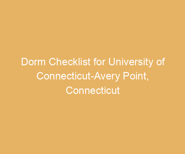 Dorm Checklist for University of Connecticut-Avery Point,  Connecticut