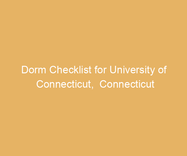 Dorm Checklist for University of Connecticut,  Connecticut
