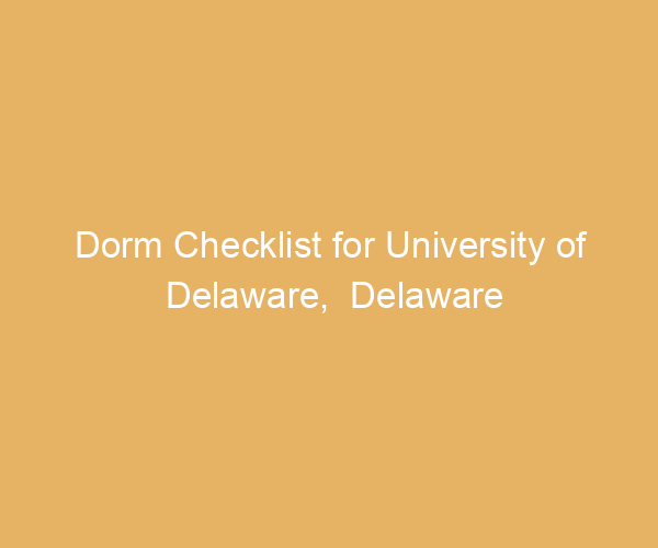 Dorm Checklist for University of Delaware,  Delaware