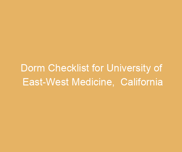 Dorm Checklist for University of East-West Medicine,  California