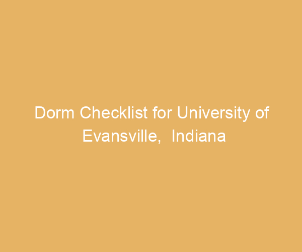 Dorm Checklist for University of Evansville,  Indiana