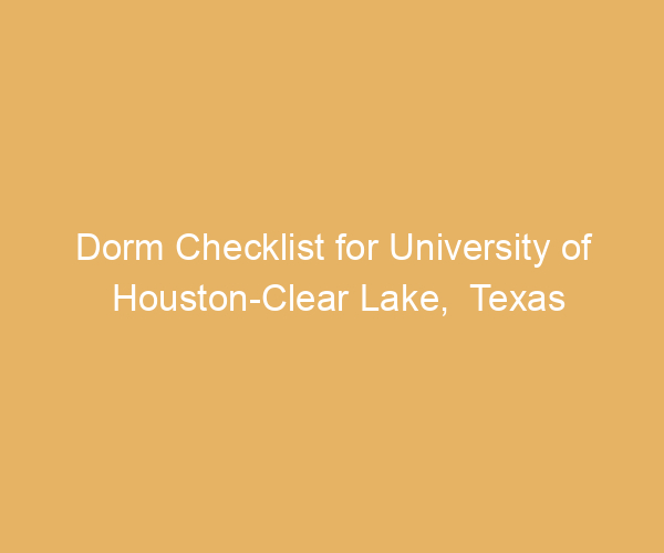 Dorm Checklist for University of Houston-Clear Lake,  Texas