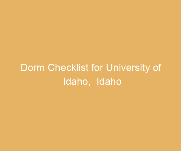Dorm Checklist for University of Idaho,  Idaho