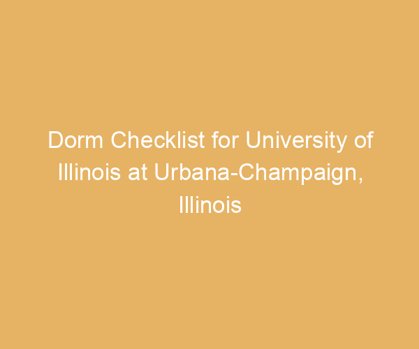 Dorm Checklist for University of Illinois at Urbana-Champaign,  Illinois
