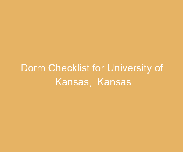 Dorm Checklist for University of Kansas,  Kansas