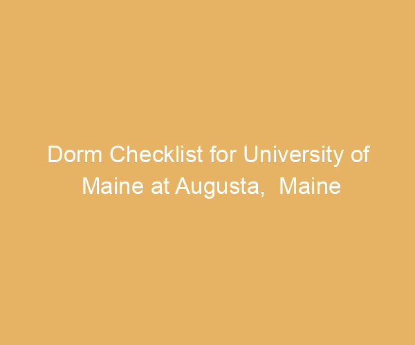 Dorm Checklist for University of Maine at Augusta,  Maine