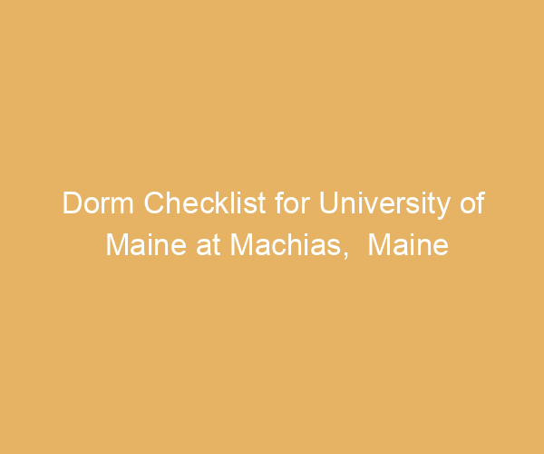 Dorm Checklist for University of Maine at Machias,  Maine