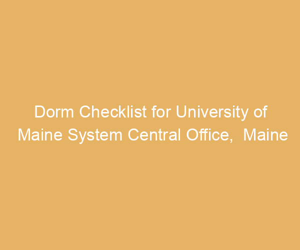 Dorm Checklist for University of Maine System Central Office,  Maine