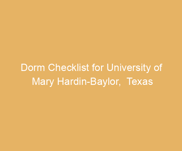 Dorm Checklist for University of Mary Hardin-Baylor,  Texas
