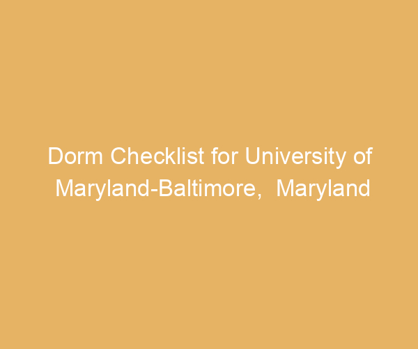 Dorm Checklist for University of Maryland-Baltimore,  Maryland