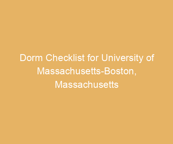 Dorm Checklist for University of Massachusetts-Boston,  Massachusetts