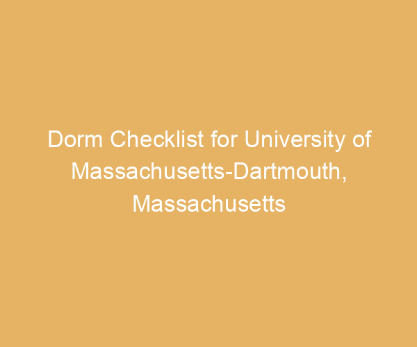 Dorm Checklist for University of Massachusetts-Dartmouth,  Massachusetts