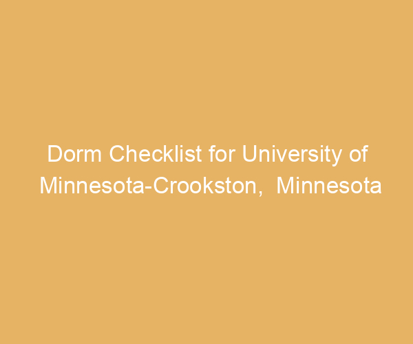 Dorm Checklist for University of Minnesota-Crookston,  Minnesota