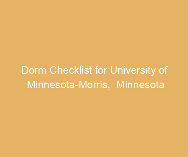 Dorm Checklist for University of Minnesota-Morris,  Minnesota