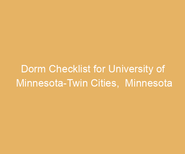 Dorm Checklist for University of Minnesota-Twin Cities,  Minnesota