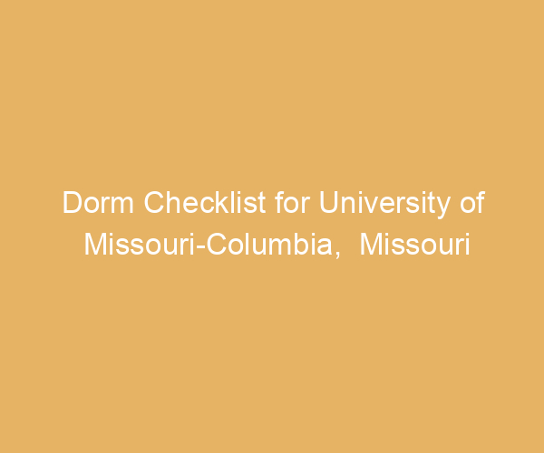 Dorm Checklist for University of Missouri-Columbia,  Missouri