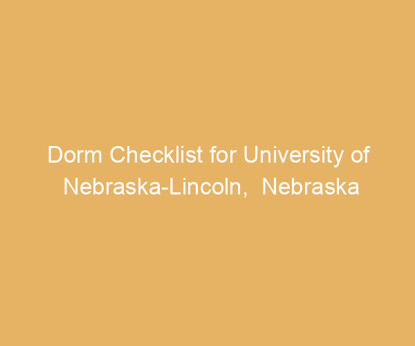 Dorm Checklist for University of Nebraska-Lincoln,  Nebraska