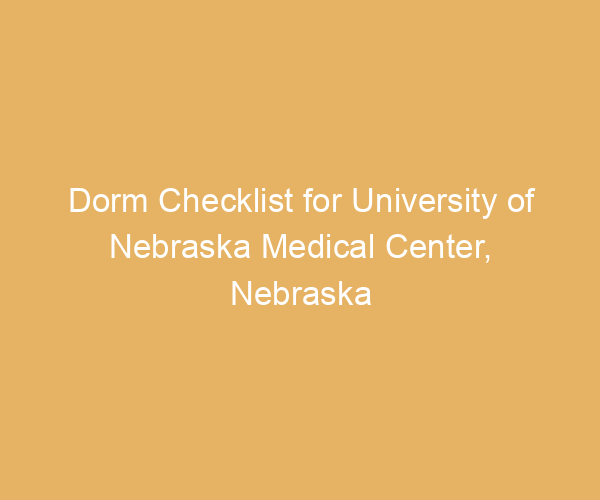 Dorm Checklist for University of Nebraska Medical Center,  Nebraska