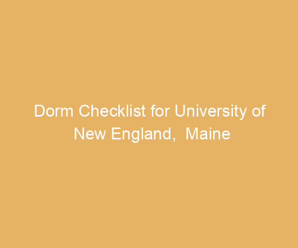 Dorm Checklist for University of New England,  Maine