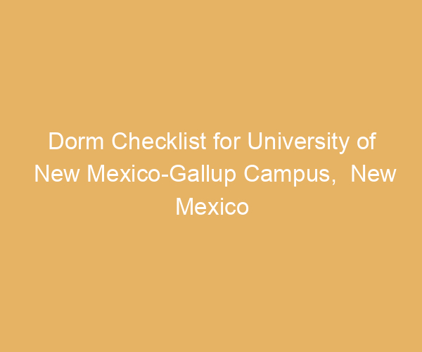 Dorm Checklist for University of New Mexico-Gallup Campus,  New Mexico