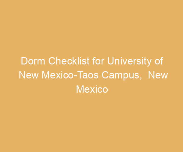 Dorm Checklist for University of New Mexico-Taos Campus,  New Mexico