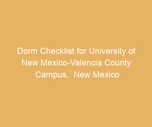 Dorm Checklist for University of New Mexico-Valencia County Campus,  New Mexico
